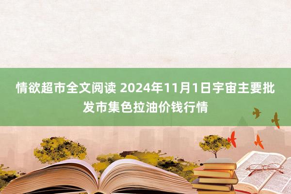 情欲超市全文阅读 2024年11月1日宇宙主要批发市集色拉油价钱行情